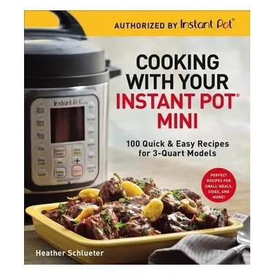 Cooking with your Instant Pot® Mini - Schlueter, Heather