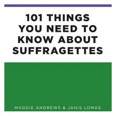 101 Things You Need to Know About Suffragettes - Andrews, Professor Maggie a Lomas, Dr Janis