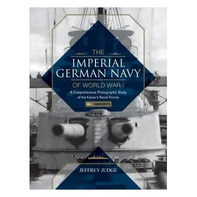 Imperial German Navy of World War I: A Comprehensive Photographic Study of the Kaiser’s Naval Fo