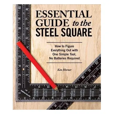 Essential Guide to the Steel Square - Horner, Ken