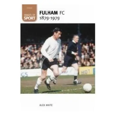 Fulham Football Club 1879-1979: Images of Sport - White, Alex