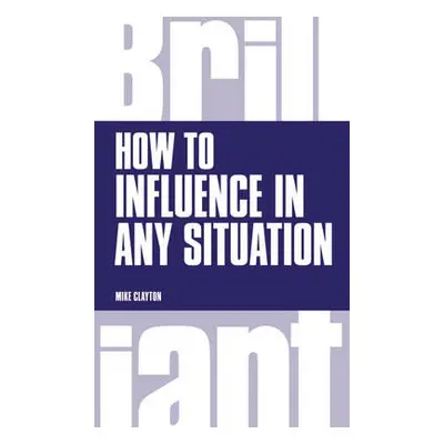 How to Influence in any situation - Clayton, Mike