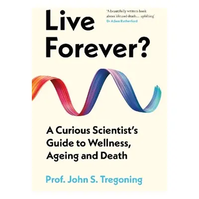 Live Forever? - Tregoning, Prof. John S.