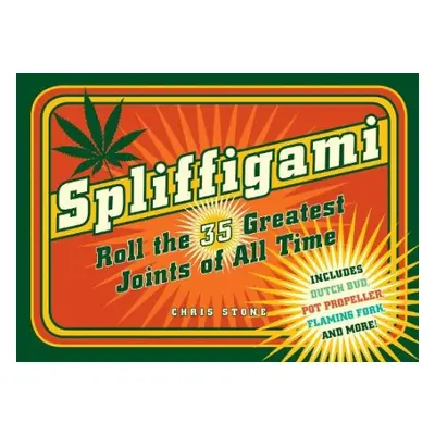 Spliffigami: Roll the 35 Greatest Joints of All Times - Stone, Chris