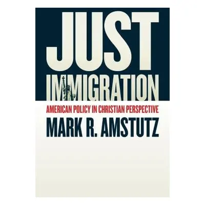 Just Immigration - Amstutz, Mark R.