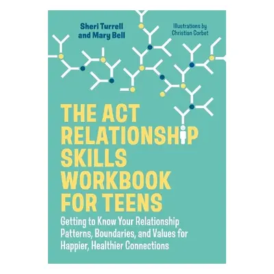 ACT Relationship Skills Workbook for Teens - Turrell, Sheri a Bell, Mary