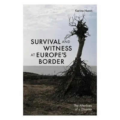 Survival and Witness at Europe's Border - Horsti, Karina