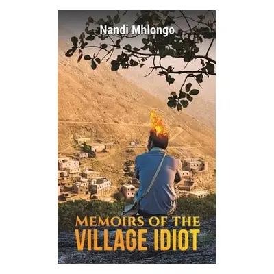 Memoirs of the Village Idiot - Mhlongo, Nandi