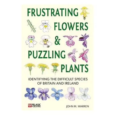 Frustrating Flowers and Puzzling Plants - Warren, John M.