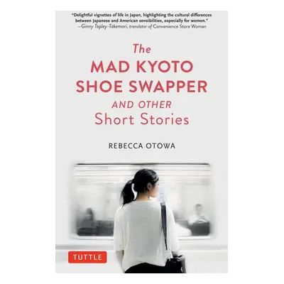 Mad Kyoto Shoe Swapper and Other Short Stories - Otowa, Rebecca