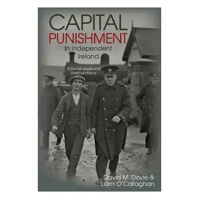 Capital Punishment in Independent Ireland - Doyle, David M. a O'Callaghan, Liam