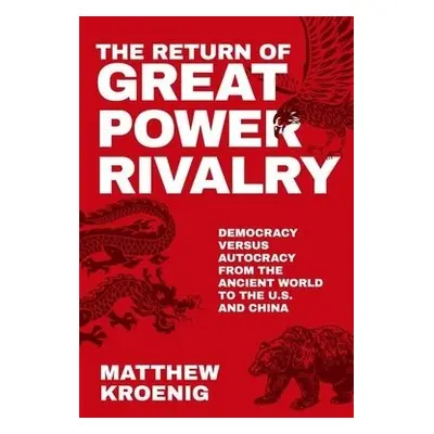 Return of Great Power Rivalry - Kroenig, Matthew (Professor in the Department of Government, Pro