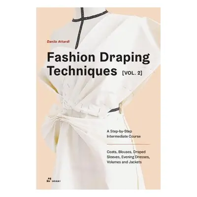 Fashion Draping Techniques Vol. 2: A Step-by-Step Intermediate Course; Coats, Blouses, Draped Sl