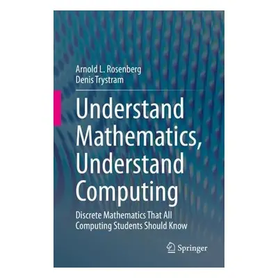 Understand Mathematics, Understand Computing - Rosenberg, Arnold L. a Trystram, Denis