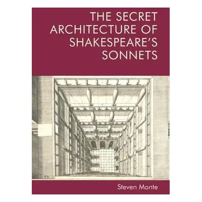 Secret Architecture of Shakespeare's Sonnets - Monte, Steven