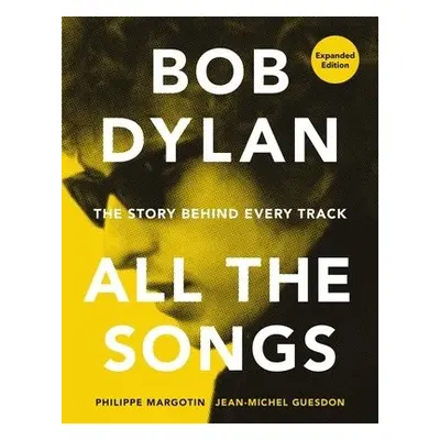 Bob Dylan All the Songs - Margotin, Philippe a Guesdon, Jean-Michel