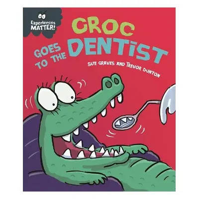 Experiences Matter: Croc Goes to the Dentist - Graves, Sue