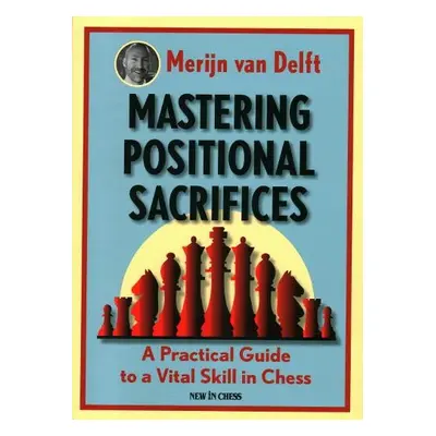 Mastering Positional Sacrifices - Delft, Merijn van