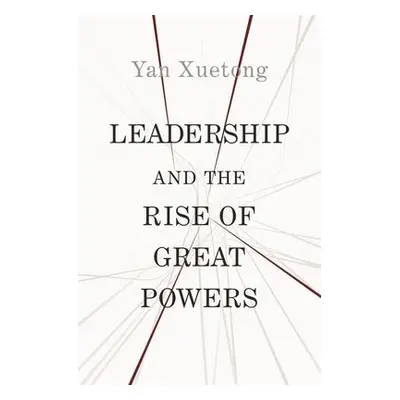 Leadership and the Rise of Great Powers - Yan, Xuetong