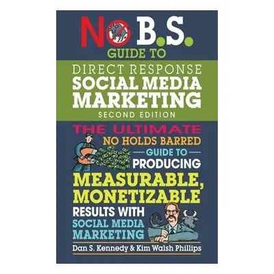 No B.S. Guide to Direct Response Social Media Marketing - Kennedy, Dan S. a Walsh Phillips, Kim