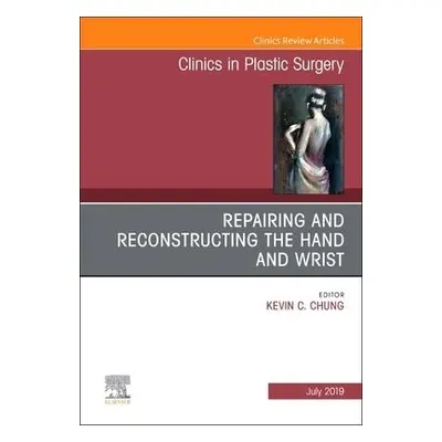 Repairing and Reconstructing the Hand and Wrist, An Issue of Clinics in Podiatric Medicine and S