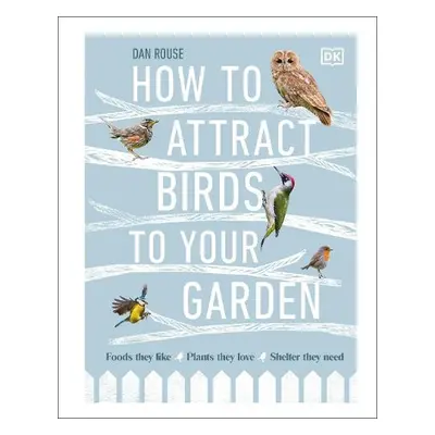 How to Attract Birds to Your Garden - Rouse, Dan