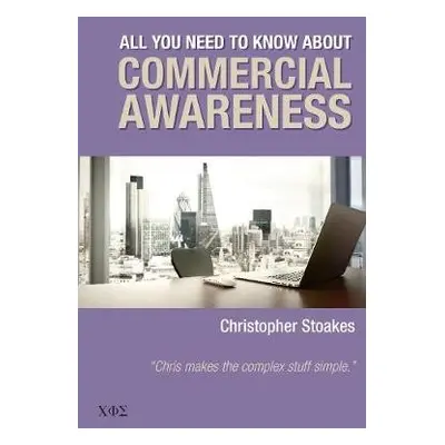 All You Need To Know About Commercial Awareness - Stoakes, Christopher