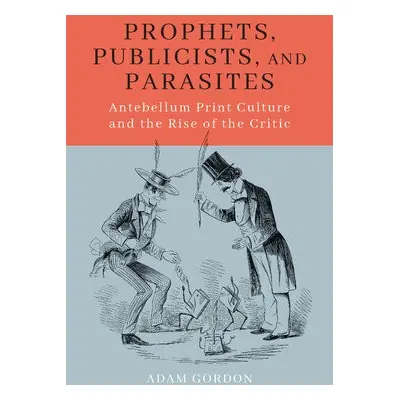 Prophets, Publicists, and Parasites - Gordon, Adam