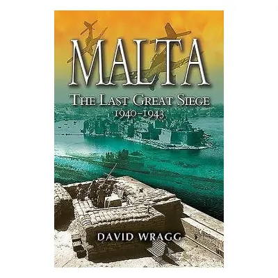 Malta: The Last Great Siege 1940-194. - Wragg, David