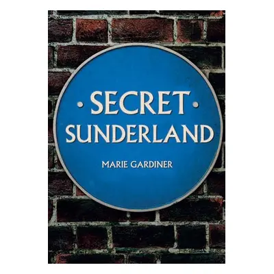 Secret Sunderland - Gardiner, Marie