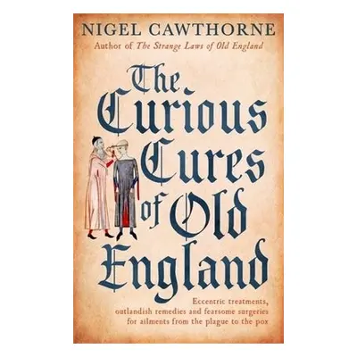 Curious Cures Of Old England - Cawthorne, Nigel