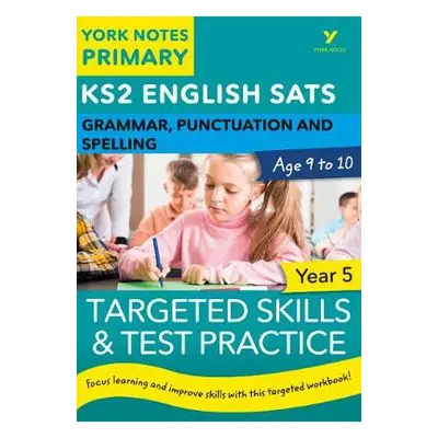 English SATs Grammar, Punctuation and Spelling Targeted Skills and Test Practice for Year 5: Yor