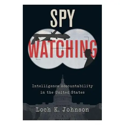 Spy Watching - Johnson, Loch K. (Professor of Political Science, Professor of Political Science,