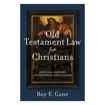 Old Testament Law for Christians – Original Context and Enduring Application - Gane, Roy E.