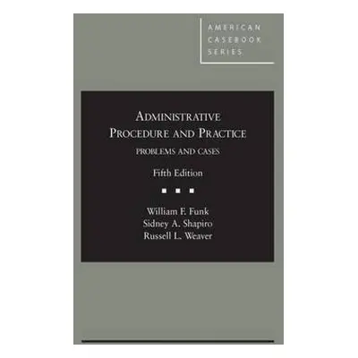 Administrative Procedure and Practice - Funk, William a Shapiro, Sidney a Weaver, Russell