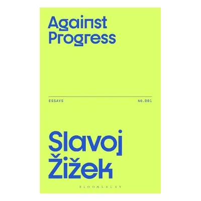 Against Progress - Zizek, Slavoj (Birkbeck Institute for Humanities, University of London, UK)