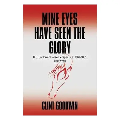 Mine Eyes Have Seen the Glory - Goodwin, Clint