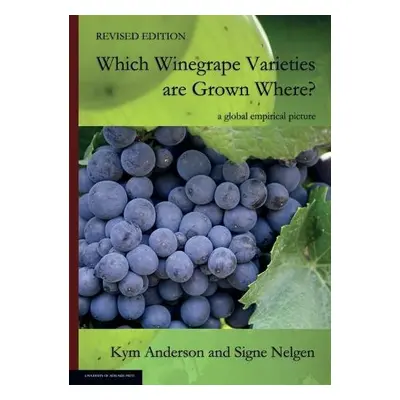 WHICH WINEGRAPE VARIETIES ARE GROWN WHERE? Revised Edition - Anderson, Kym a Nelgen, Signe