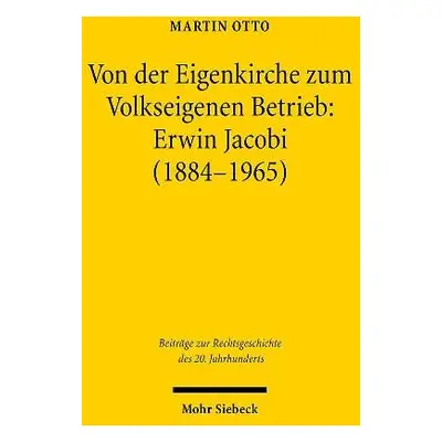 Von der Eigenkirche zum Volkseigenen Betrieb: Erwin Jacobi (1884-1965) - Otto, Martin