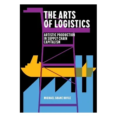 Arts of Logistics - Boyle, Michael Shane