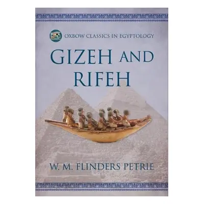 Gizeh and Rifeh - Flinders Petrie, W M a Thompson, Herbert a Crum, WE