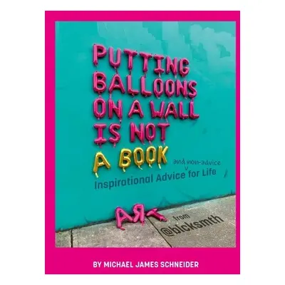 Putting Balloons on a Wall Is Not a Book - Schneider, Michael James