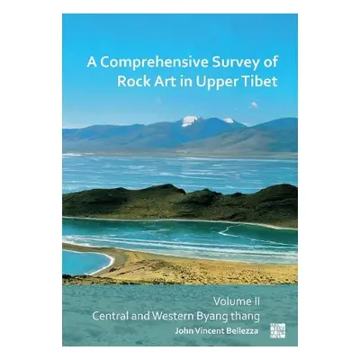 Comprehensive Survey of Rock Art in Upper Tibet - Bellezza, John Vincent (University of Virginia