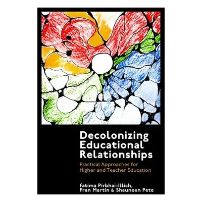 Decolonizing Educational Relationships - Pirbhai-Illich, fatima (University of Regina, Canada) a