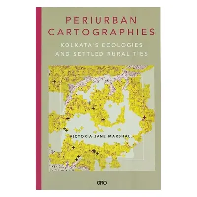 Periurban Cartographies - Marshall, Dr. Victoria Jane