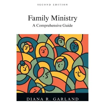 Family Ministry – A Comprehensive Guide - Garland, Diana R.