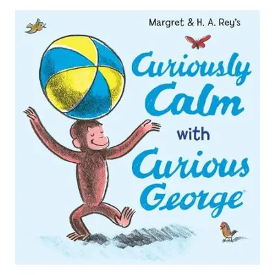 Curiously Calm with Curious George - Rey, H. A. a Rey, Margret