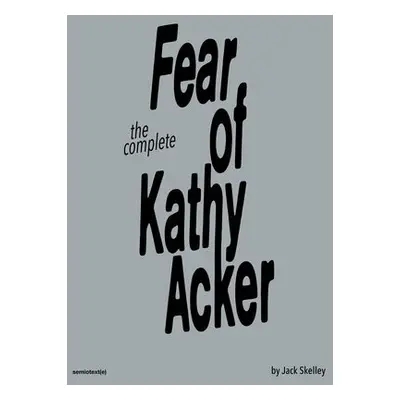 Fear of Kathy Acker - Skelley, Jack a Tarasoff, Sabrina