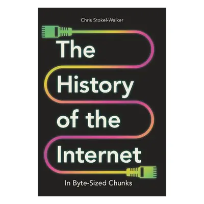 History of the Internet in Byte-Sized Chunks - Stokel-Walker, Chris