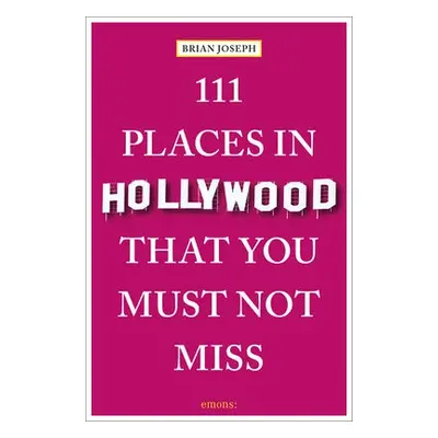 111 Places in Hollywood That You Must Not Miss - Joseph, Brian